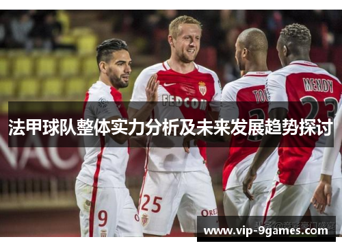 法甲球队整体实力分析及未来发展趋势探讨