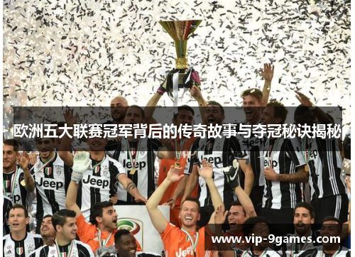 欧洲五大联赛冠军背后的传奇故事与夺冠秘诀揭秘 欧洲五大联赛冠军背后的传奇故事与夺冠秘诀揭秘