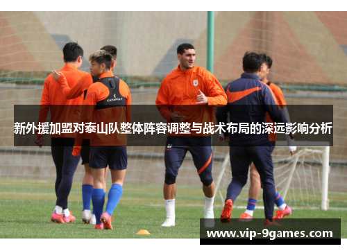 新外援加盟对泰山队整体阵容调整与战术布局的深远影响分析