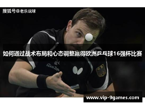 如何通过战术布局和心态调整赢得欧洲乒乓球16强杯比赛