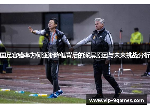 国足容错率为何逐渐降低背后的深层原因与未来挑战分析