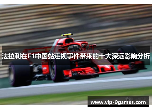 法拉利在F1中国站违规事件带来的十大深远影响分析