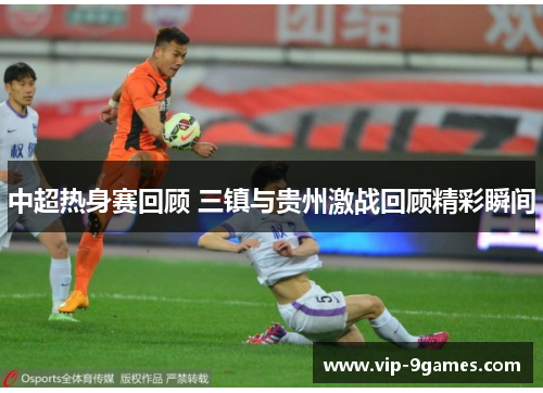 中超热身赛回顾 三镇与贵州激战回顾精彩瞬间