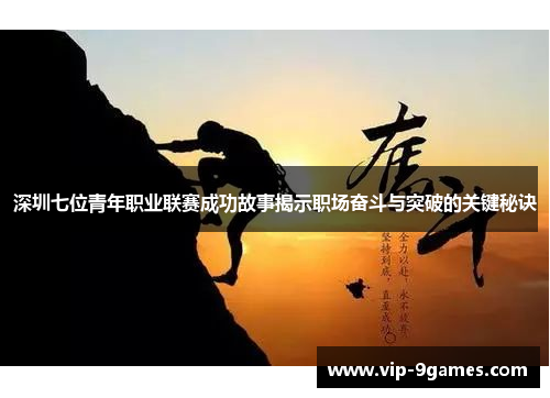 深圳七位青年职业联赛成功故事揭示职场奋斗与突破的关键秘诀