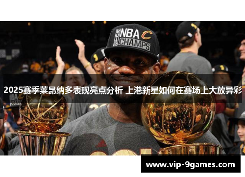 2025赛季莱昂纳多表现亮点分析 上港新星如何在赛场上大放异彩