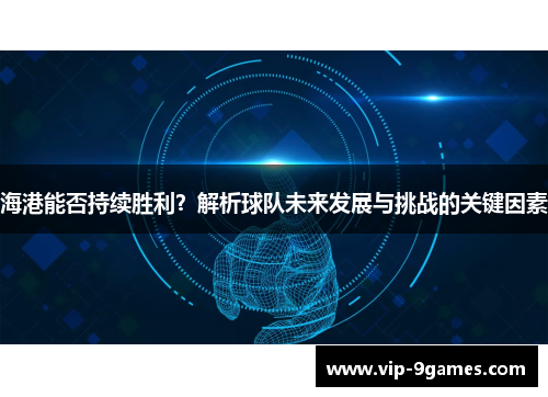 海港能否持续胜利？解析球队未来发展与挑战的关键因素