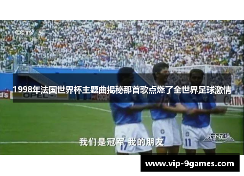 1998年法国世界杯主题曲揭秘那首歌点燃了全世界足球激情