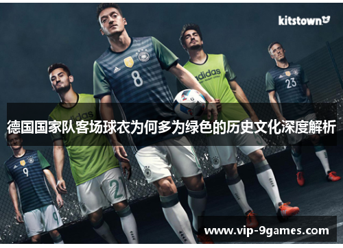 德国国家队客场球衣为何多为绿色的历史文化深度解析