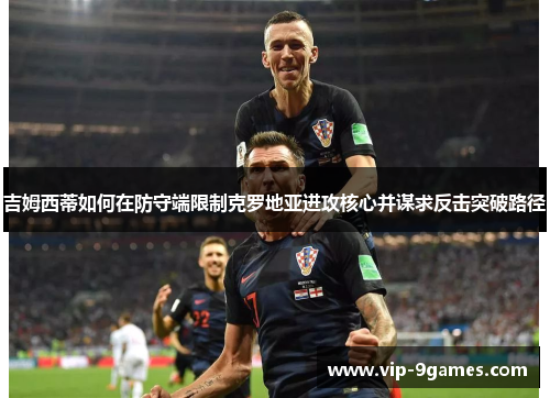吉姆西蒂如何在防守端限制克罗地亚进攻核心并谋求反击突破路径