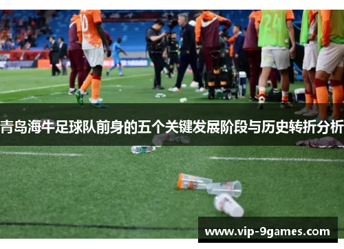 青岛海牛足球队前身的五个关键发展阶段与历史转折分析