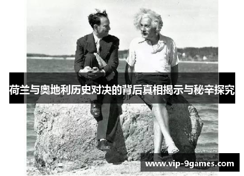 荷兰与奥地利历史对决的背后真相揭示与秘辛探究