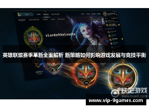 英雄联盟赛季革新全面解析 新策略如何影响游戏发展与竞技平衡 英雄联盟赛季革新全面解析 新策略如何影响游戏发展与竞技平衡