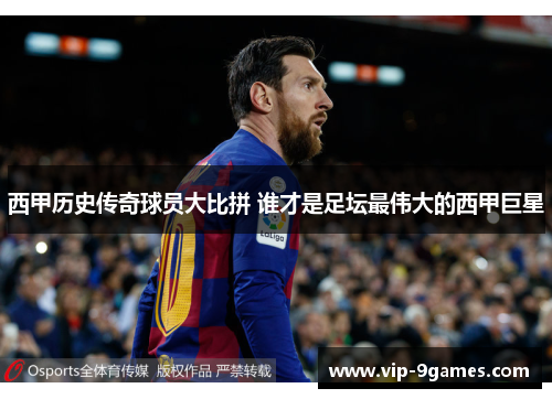 西甲历史传奇球员大比拼 谁才是足坛最伟大的西甲巨星