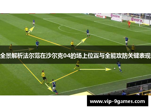 全景解析法尔范在沙尔克04的场上位置与全能攻防关键表现 全景解析法尔范在沙尔克04的场上位置与全能攻防关键表现