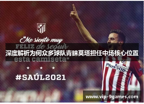 深度解析为何众多球队青睐莫塔担任中场核心位置