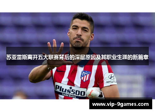 苏亚雷斯离开五大联赛背后的深层原因及其职业生涯的新篇章