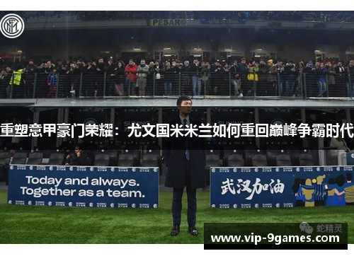 重塑意甲豪门荣耀：尤文国米米兰如何重回巅峰争霸时代
