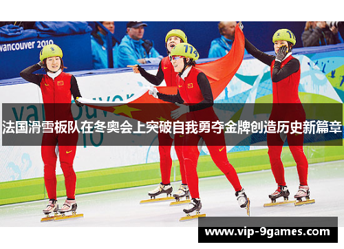 法国滑雪板队在冬奥会上突破自我勇夺金牌创造历史新篇章