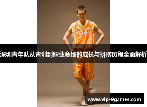 深圳青年队从青训到职业赛场的成长与拼搏历程全面解析